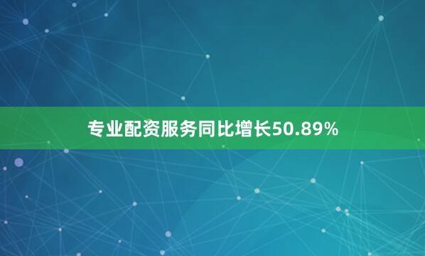 专业配资服务同比增长50.89%